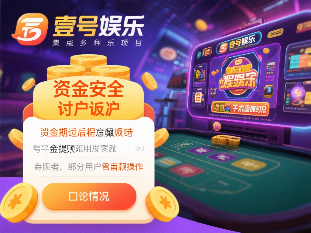 壹号娱乐怎么了?资金安全问题引关注 (壹号娱乐资金安全问题曝光,引发用户广泛关注与质疑) 壹号娱乐作为一个集多种娱乐项目于一体的平台,吸引了